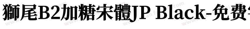 獅尾B2加糖宋體JP Black字体转换